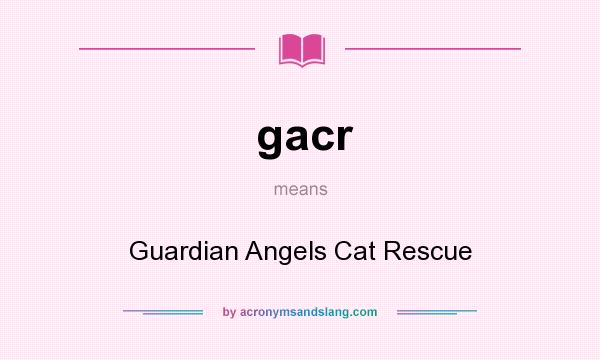What does gacr mean? It stands for Guardian Angels Cat Rescue
