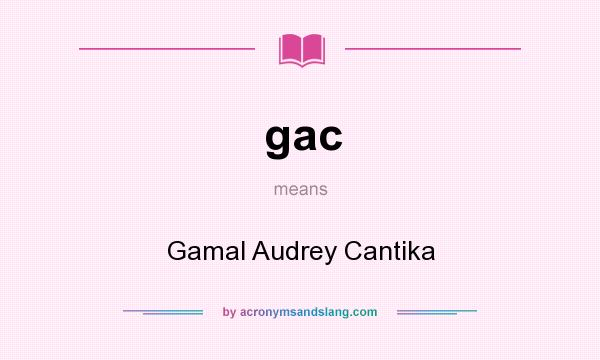 What does gac mean? It stands for Gamal Audrey Cantika