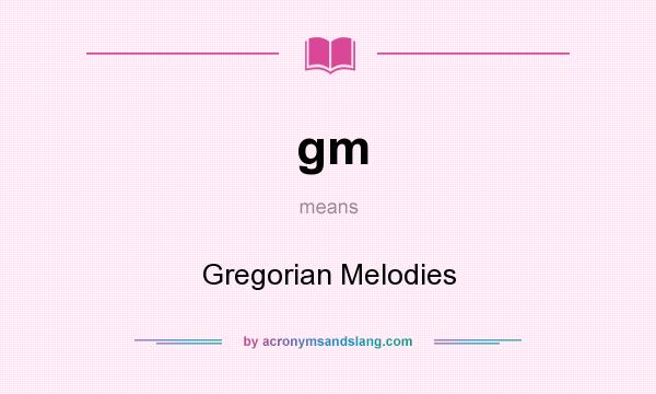 What does gm mean? It stands for Gregorian Melodies