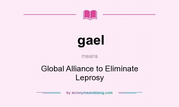 What does gael mean? It stands for Global Alliance to Eliminate Leprosy