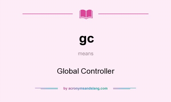 What does gc mean? It stands for Global Controller