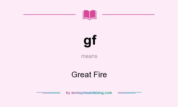 What does gf mean? It stands for Great Fire