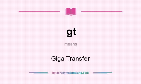 What does gt mean? It stands for Giga Transfer