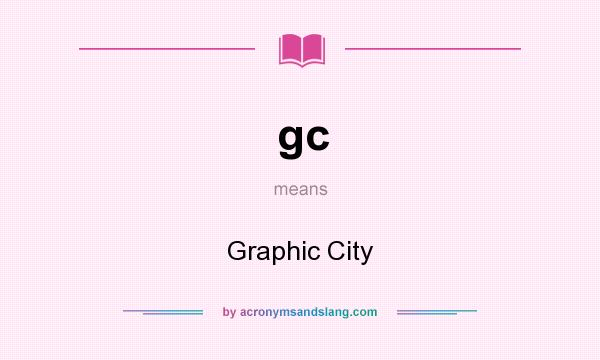 What does gc mean? It stands for Graphic City
