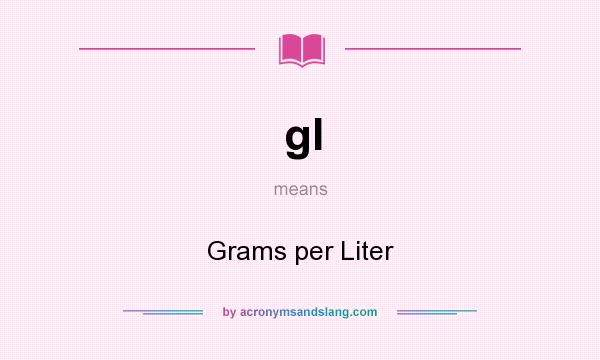 What does gl mean? It stands for Grams per Liter
