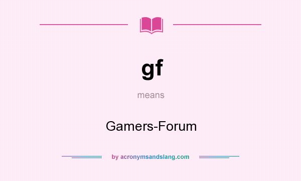 What does gf mean? It stands for Gamers-Forum