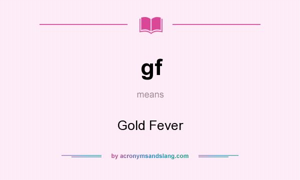 What does gf mean? It stands for Gold Fever