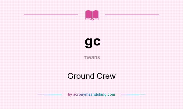 What does gc mean? It stands for Ground Crew