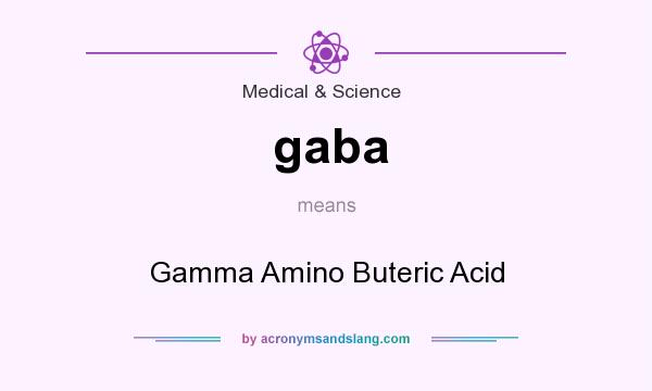 What does gaba mean? It stands for Gamma Amino Buteric Acid