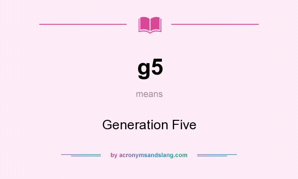 What does g5 mean? It stands for Generation Five
