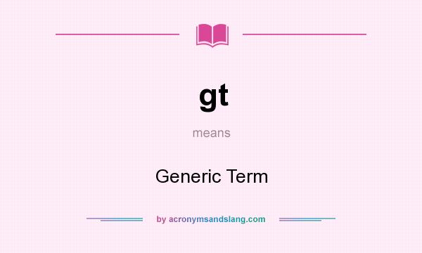 What does gt mean? It stands for Generic Term