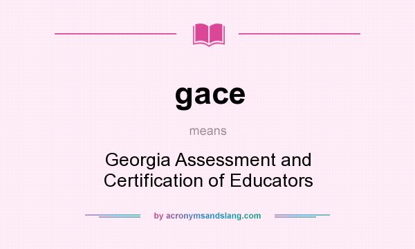 What does gace mean? It stands for Georgia Assessment and Certification of Educators