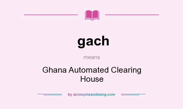 What does gach mean? It stands for Ghana Automated Clearing House
