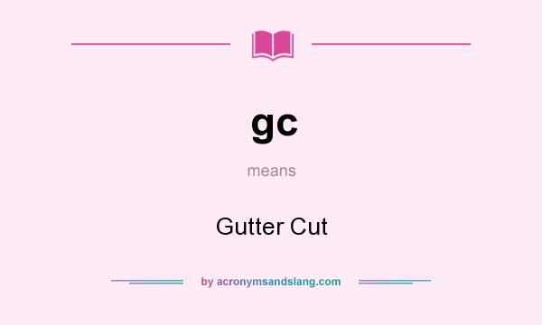 What does gc mean? It stands for Gutter Cut