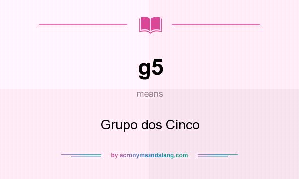 What does g5 mean? It stands for Grupo dos Cinco