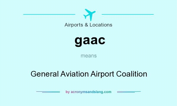 What does gaac mean? It stands for General Aviation Airport Coalition