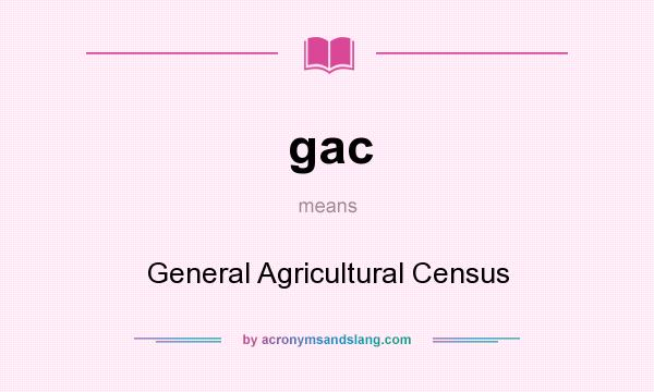 What does gac mean? It stands for General Agricultural Census