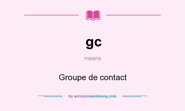 What does gc mean? It stands for Groupe de contact