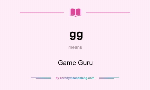 What does gg mean? It stands for Game Guru