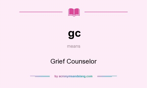 What does gc mean? It stands for Grief Counselor