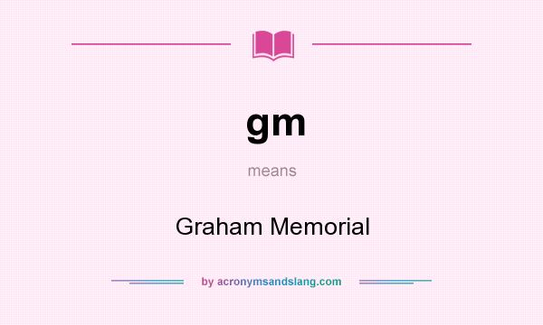 What does gm mean? It stands for Graham Memorial