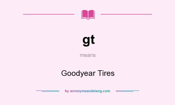 What does gt mean? It stands for Goodyear Tires