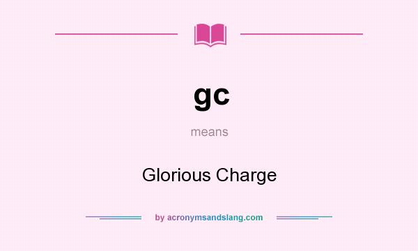 What does gc mean? It stands for Glorious Charge