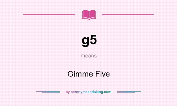 What does g5 mean? It stands for Gimme Five