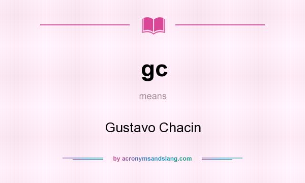 What does gc mean? It stands for Gustavo Chacin