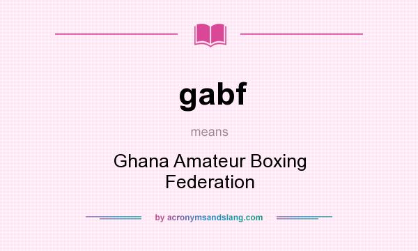 What does gabf mean? It stands for Ghana Amateur Boxing Federation