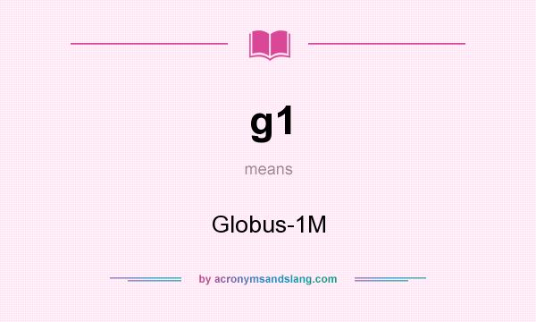 What does g1 mean? It stands for Globus-1M