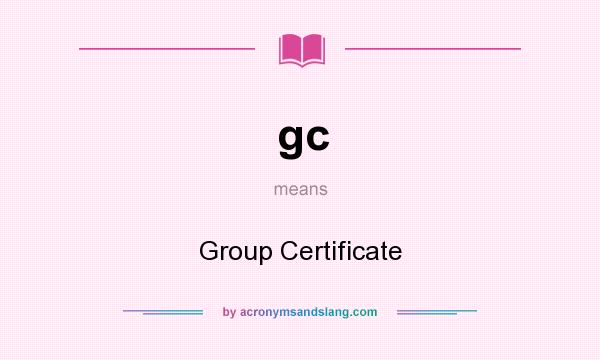 What does gc mean? It stands for Group Certificate