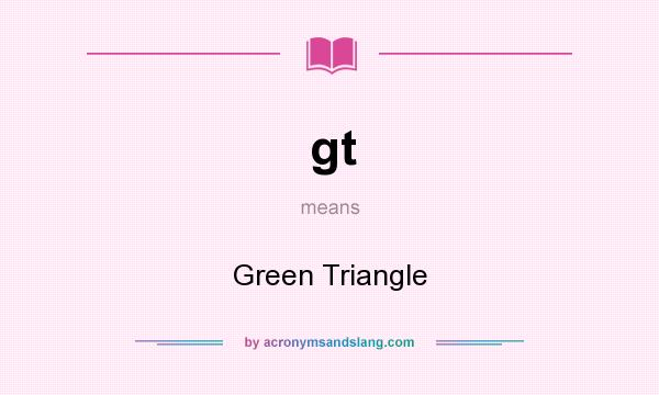 What does gt mean? It stands for Green Triangle