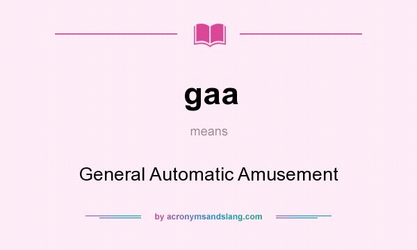 What does gaa mean? It stands for General Automatic Amusement