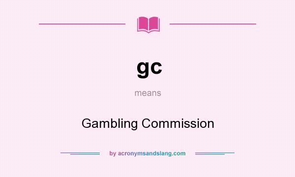 What does gc mean? It stands for Gambling Commission