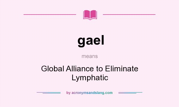 What does gael mean? It stands for Global Alliance to Eliminate Lymphatic