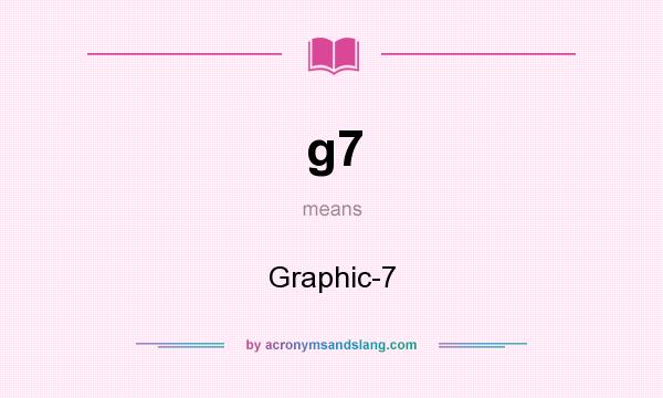 What does g7 mean? It stands for Graphic-7