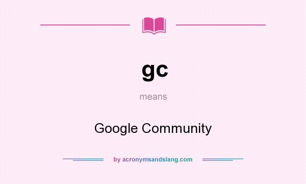 What does gc mean? It stands for Google Community