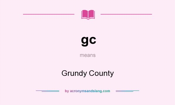What does gc mean? It stands for Grundy County