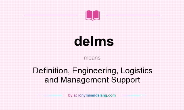 What does delms mean? It stands for Definition, Engineering, Logistics and Management Support