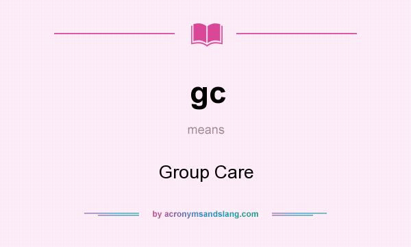 What does gc mean? It stands for Group Care
