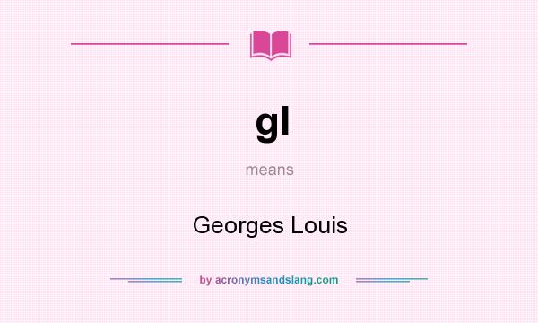 What does gl mean? It stands for Georges Louis