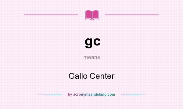 What does gc mean? It stands for Gallo Center