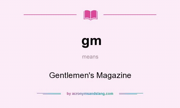 What does gm mean? It stands for Gentlemen`s Magazine