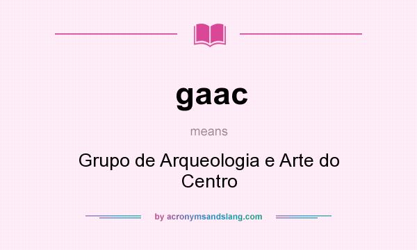 What does gaac mean? It stands for Grupo de Arqueologia e Arte do Centro