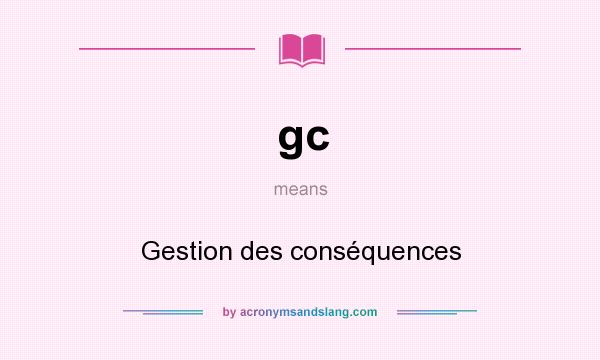 What does gc mean? It stands for Gestion des conséquences