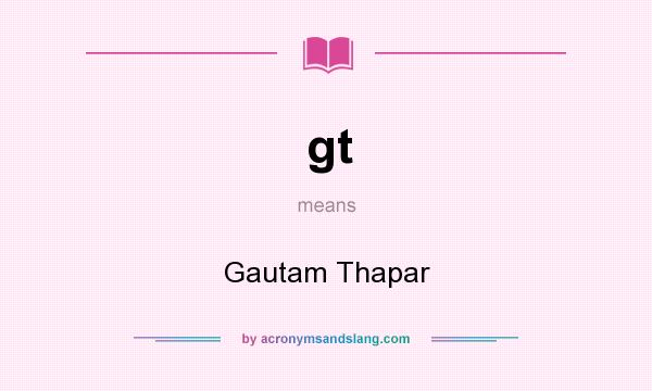 What does gt mean? It stands for Gautam Thapar