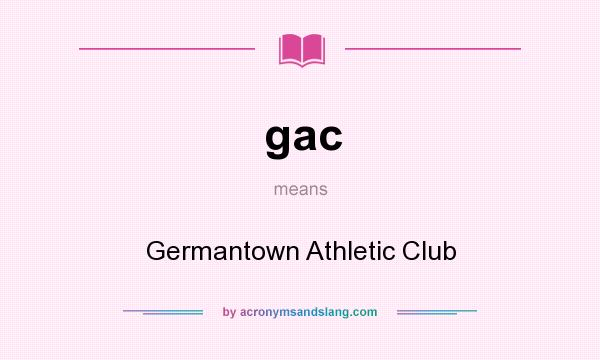 What does gac mean? It stands for Germantown Athletic Club