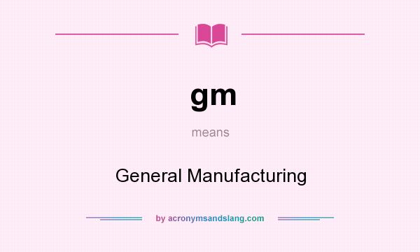 What does gm mean? It stands for General Manufacturing
