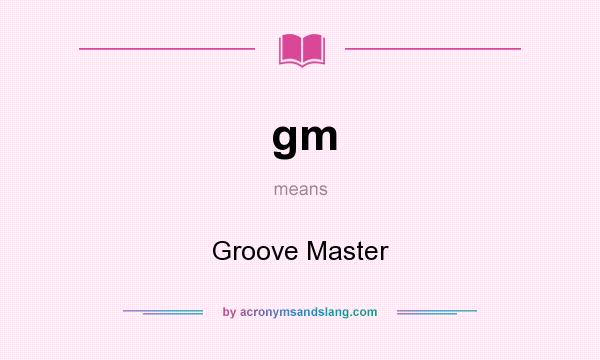 What does gm mean? It stands for Groove Master